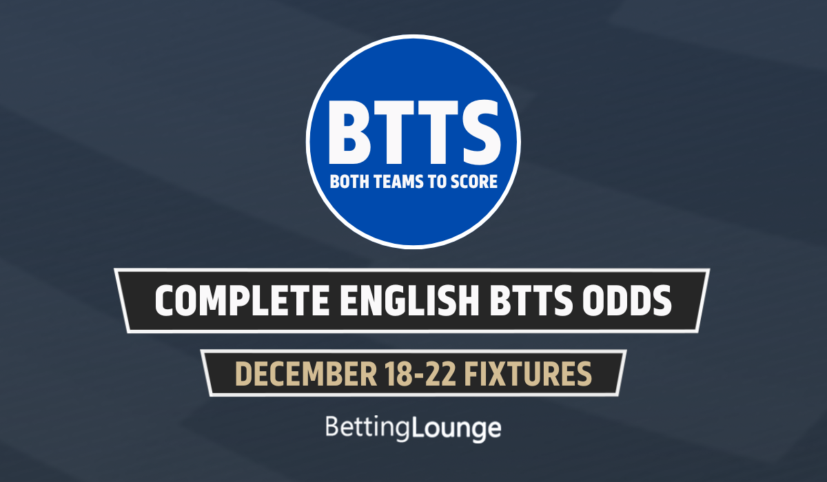 COMPLETE BTTS ODDS December 18-22