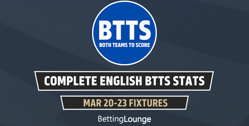 March 20-23: English Leagues Complete BTTS Stats